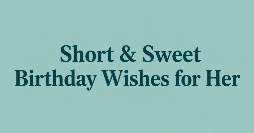 Short & Sweet Birthday Wishes for Her